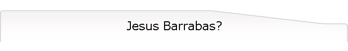 Jesus Barrabas?